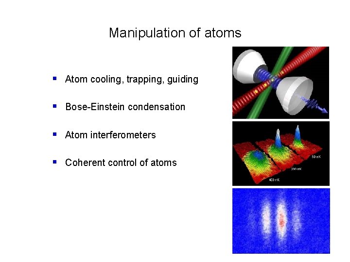 Manipulation of atoms § Atom cooling, trapping, guiding § Bose-Einstein condensation § Atom interferometers
