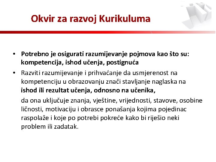 Okvir za razvoj Kurikuluma • Potrebno je osigurati razumijevanje pojmova kao što su: kompetencija,