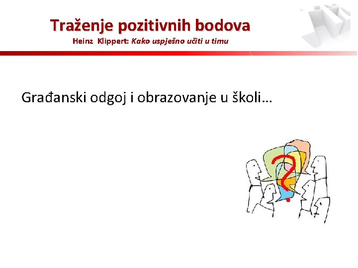 Traženje pozitivnih bodova Heinz Klippert: Kako uspješno učiti u timu Građanski odgoj i obrazovanje