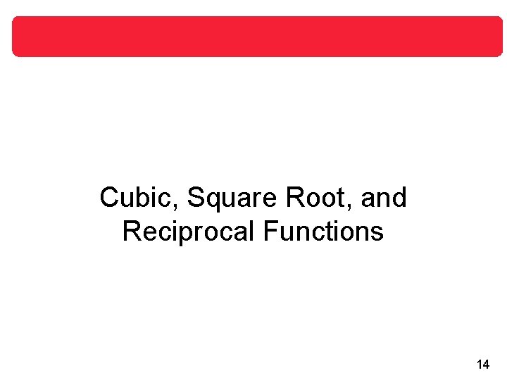 Cubic, Square Root, and Reciprocal Functions 14 
