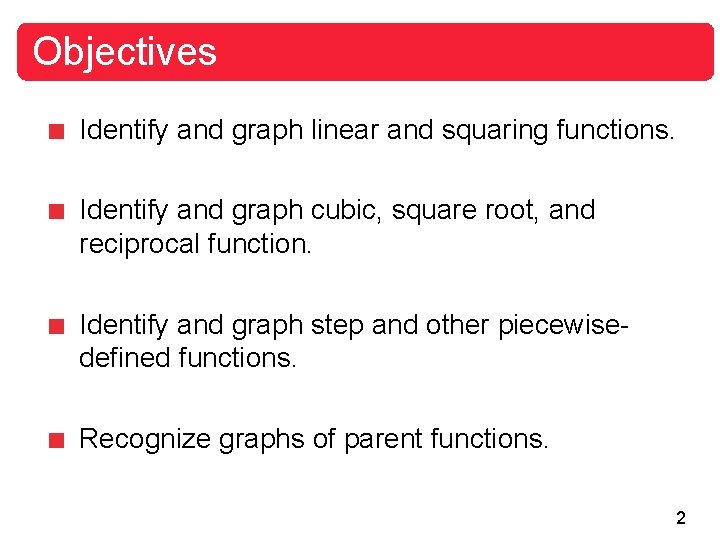 Objectives Identify and graph linear and squaring functions. Identify and graph cubic, square root,