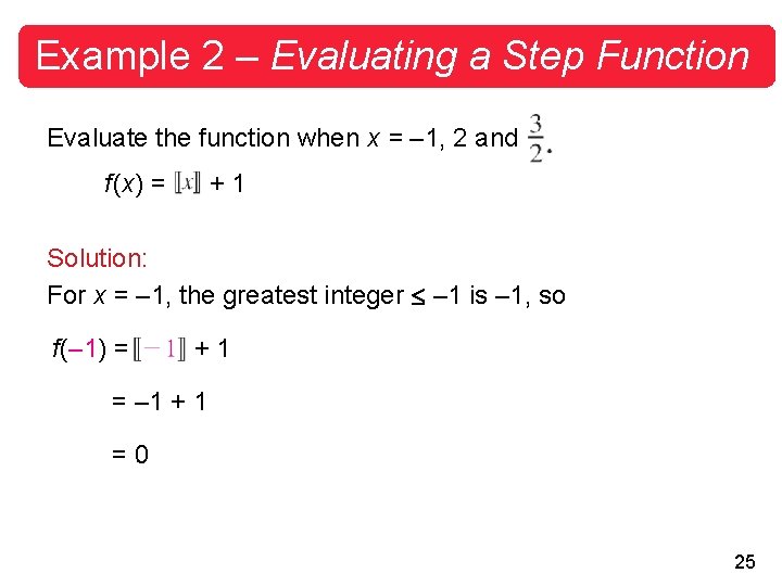 Example 2 – Evaluating a Step Function Evaluate the function when x = –