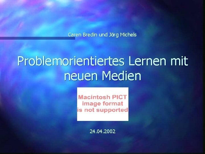 Caren Bredin und Jörg Michels Problemorientiertes Lernen mit neuen Medien 24. 04. 2002 