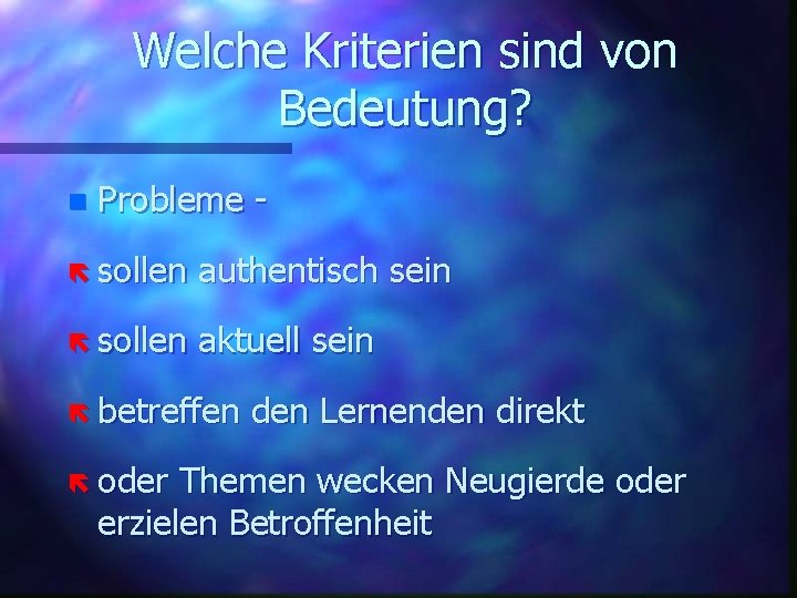 Welche Kriterien sind von Bedeutung? n Probleme - ë sollen authentisch sein ë sollen