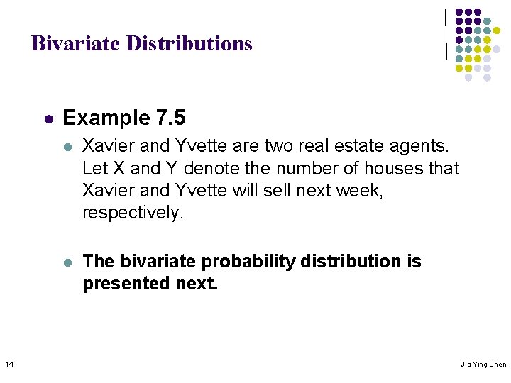 Bivariate Distributions l 14 Example 7. 5 l Xavier and Yvette are two real