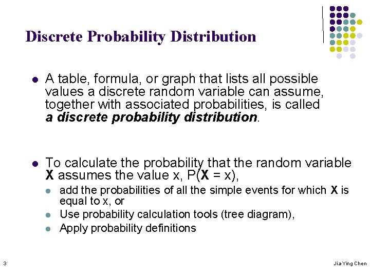 Discrete Probability Distribution l A table, formula, or graph that lists all possible values