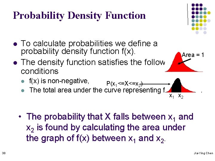 Probability Density Function l l To calculate probabilities we define a probability density function