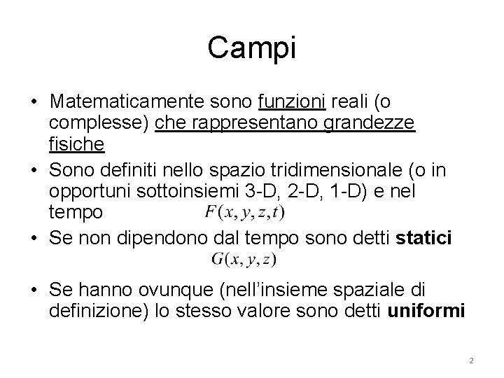 Campi • Matematicamente sono funzioni reali (o complesse) che rappresentano grandezze fisiche • Sono