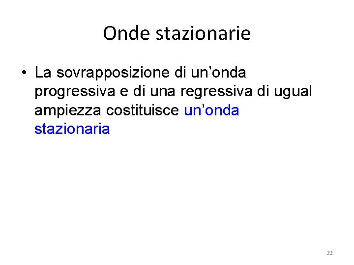 Onde stazionarie • La sovrapposizione di un’onda progressiva e di una regressiva di ugual