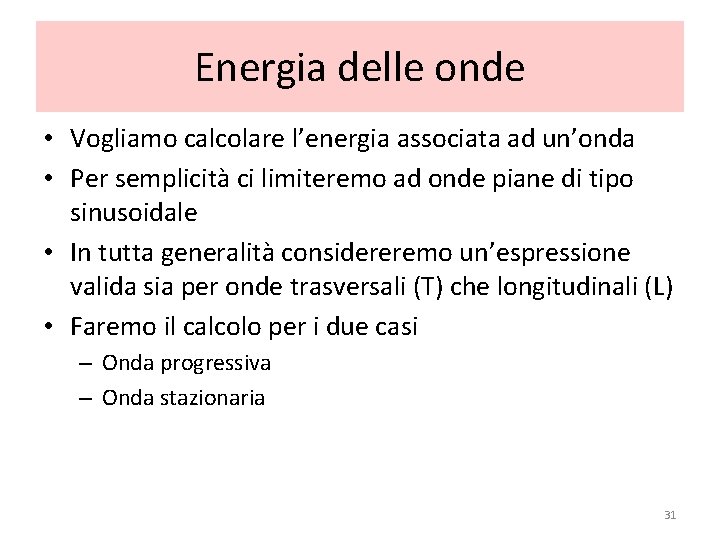 Energia delle onde • Vogliamo calcolare l’energia associata ad un’onda • Per semplicità ci