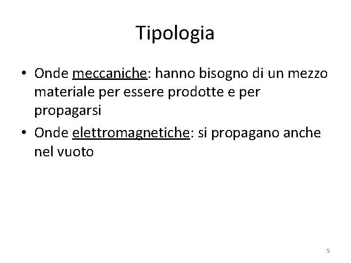 Tipologia • Onde meccaniche: hanno bisogno di un mezzo materiale per essere prodotte e