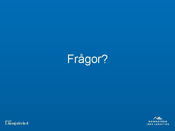 Frågor? DIVISION Länssjukvård 