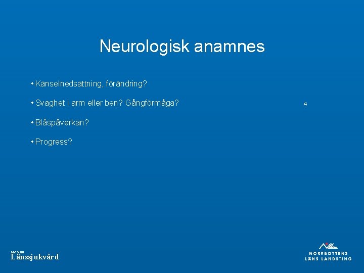 Neurologisk anamnes • Känselnedsättning, förändring? • Svaghet i arm eller ben? Gångförmåga? • Blåspåverkan?