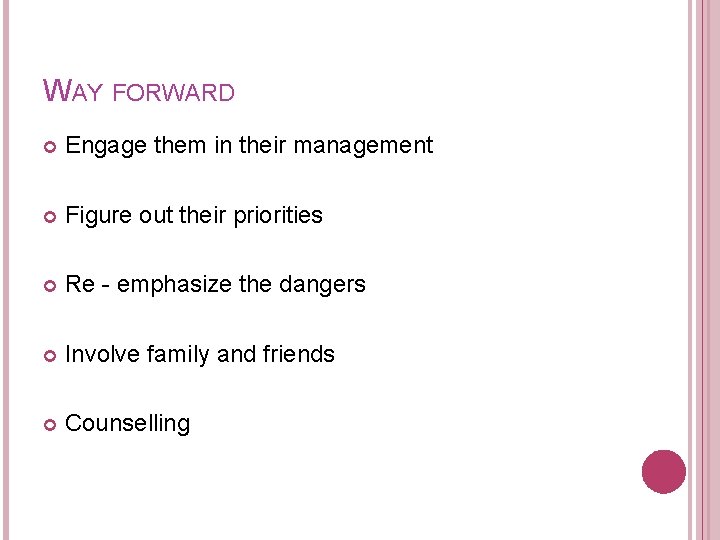 WAY FORWARD Engage them in their management Figure out their priorities Re - emphasize