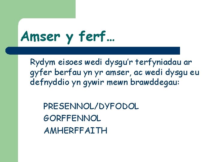 Amser y ferf… Rydym eisoes wedi dysgu’r terfyniadau ar gyfer berfau yn yr amser,