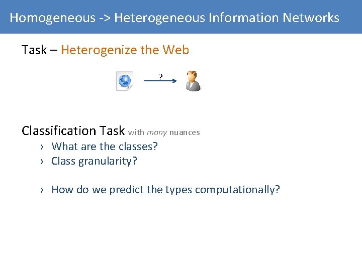 Homogeneous -> Heterogeneous Information Networks Task – Heterogenize the Web ? Classification Task with