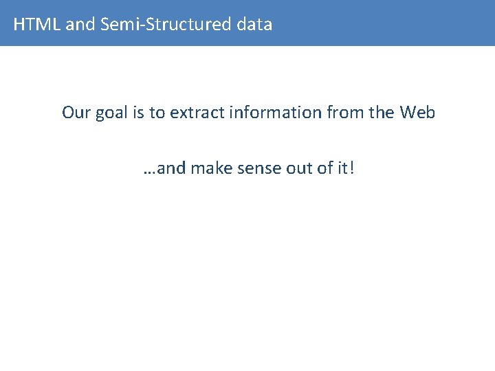 HTML and Semi-Structured data Our goal is to extract information from the Web …and