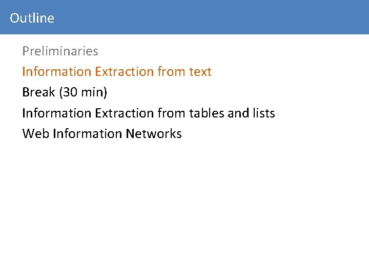 Outline Preliminaries Information Extraction from text Break (30 min) Information Extraction from tables and