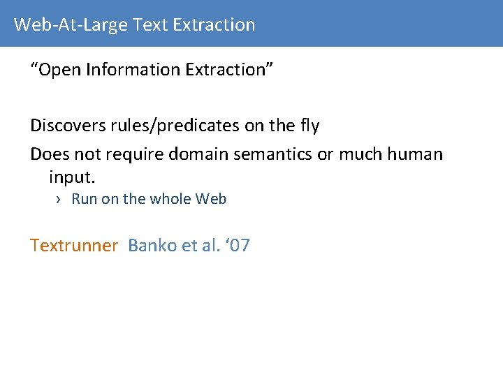 Web-At-Large Text Extraction “Open Information Extraction” Discovers rules/predicates on the fly Does not require