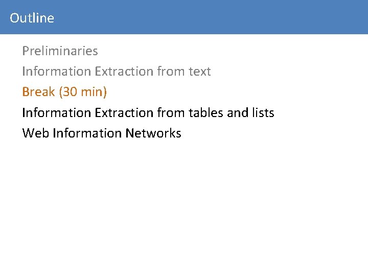Outline Preliminaries Information Extraction from text Break (30 min) Information Extraction from tables and