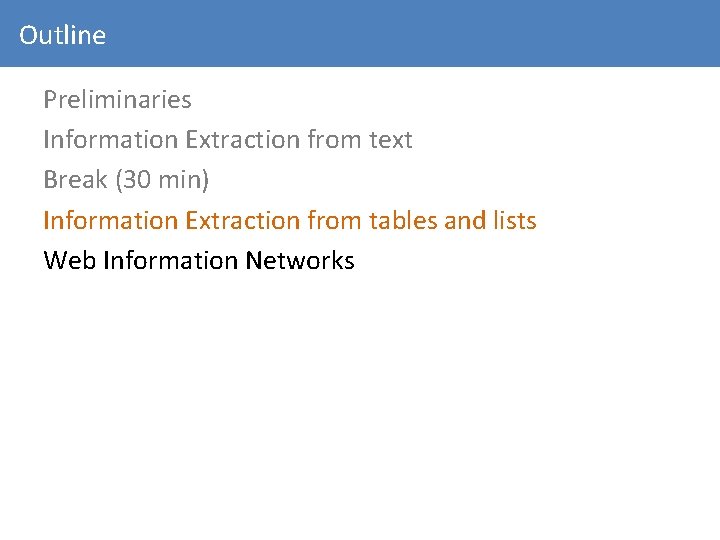 Outline Preliminaries Information Extraction from text Break (30 min) Information Extraction from tables and
