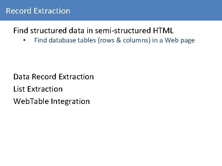 Record Extraction Find structured data in semi-structured HTML • Find database tables (rows &