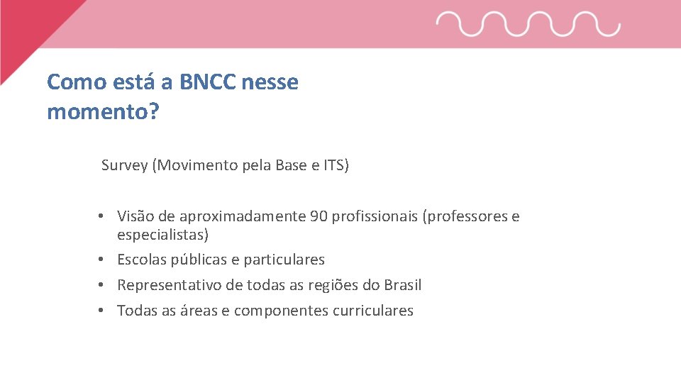 Como está a BNCC nesse momento? Survey (Movimento pela Base e ITS) • Visão