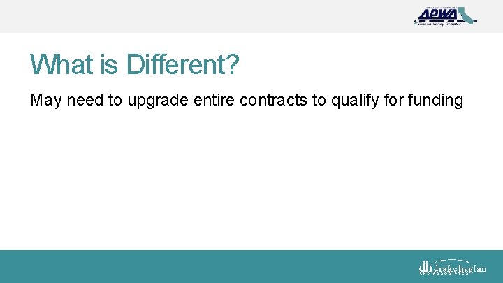 What is Different? May need to upgrade entire contracts to qualify for funding 