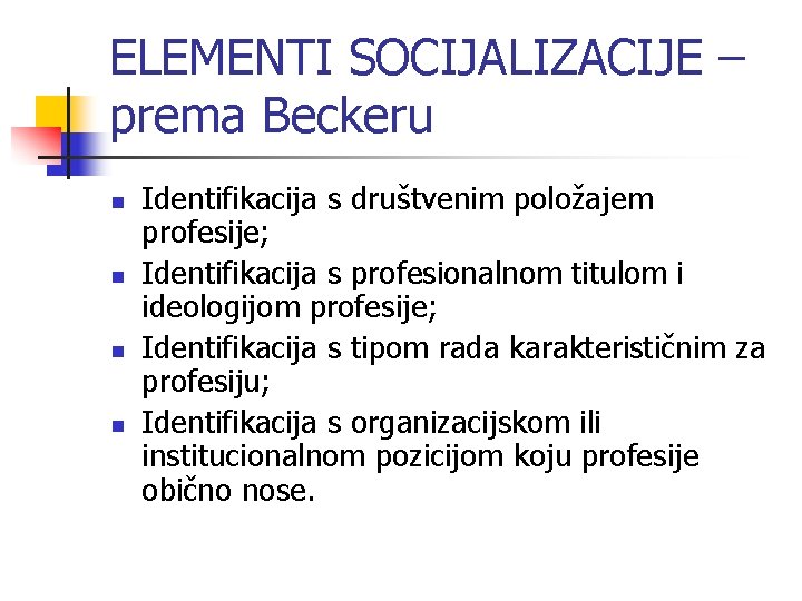 ELEMENTI SOCIJALIZACIJE – prema Beckeru n n Identifikacija s društvenim položajem profesije; Identifikacija s