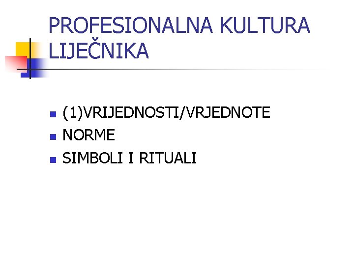 PROFESIONALNA KULTURA LIJEČNIKA n n n (1)VRIJEDNOSTI/VRJEDNOTE NORME SIMBOLI I RITUALI 