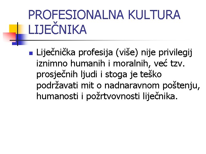 PROFESIONALNA KULTURA LIJEČNIKA n Liječnička profesija (više) nije privilegij iznimno humanih i moralnih, već