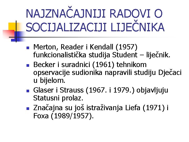 NAJZNAČAJNIJI RADOVI O SOCIJALIZACIJI LIJEČNIKA n n Merton, Reader i Kendall (1957) funkcionalistička studija