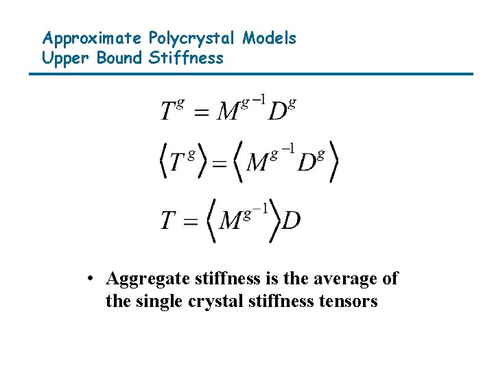 Approximate Polycrystal Models Upper Bound Stiffness • Aggregate stiffness is the average of the