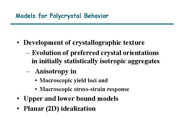 Models for Polycrystal Behavior • Development of crystallographic texture – Evolution of preferred crystal