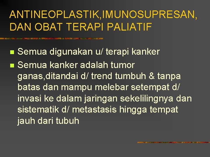 ANTINEOPLASTIK, IMUNOSUPRESAN, DAN OBAT TERAPI PALIATIF n n Semua digunakan u/ terapi kanker Semua