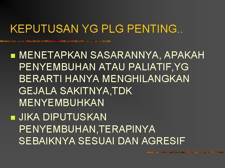 KEPUTUSAN YG PLG PENTING. . n n MENETAPKAN SASARANNYA, APAKAH PENYEMBUHAN ATAU PALIATIF, YG