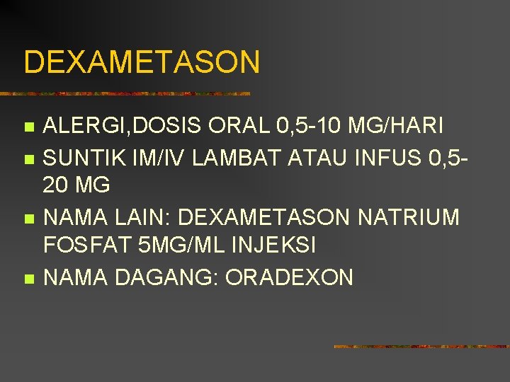 DEXAMETASON n n ALERGI, DOSIS ORAL 0, 5 -10 MG/HARI SUNTIK IM/IV LAMBAT ATAU