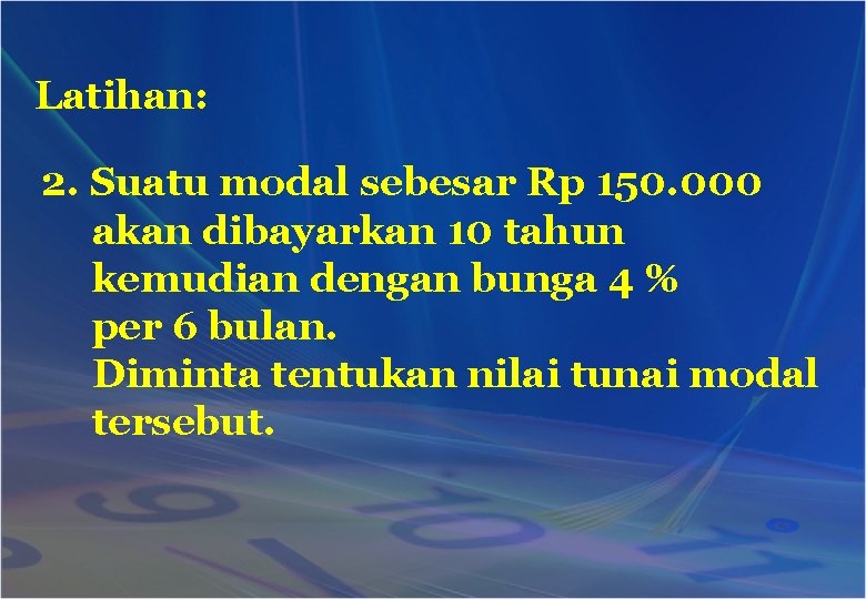 Latihan: 2. Suatu modal sebesar Rp 150. 000 akan dibayarkan 10 tahun kemudian dengan