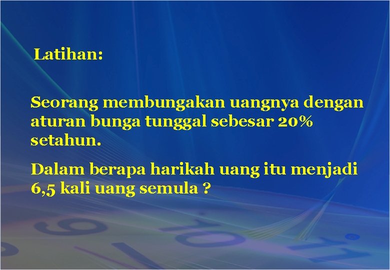 Latihan: Seorang membungakan uangnya dengan aturan bunga tunggal sebesar 20% setahun. Dalam berapa harikah