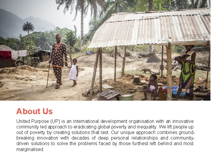 About Us United Purpose (UP) is an international development organisation with an innovative community