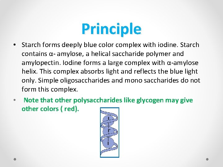 Principle • Starch forms deeply blue color complex with iodine. Starch contains α- amylose,