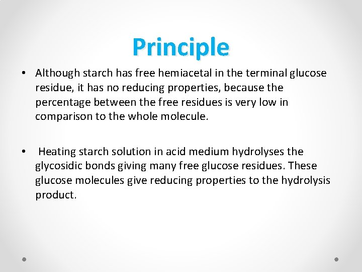 Principle • Although starch has free hemiacetal in the terminal glucose residue, it has