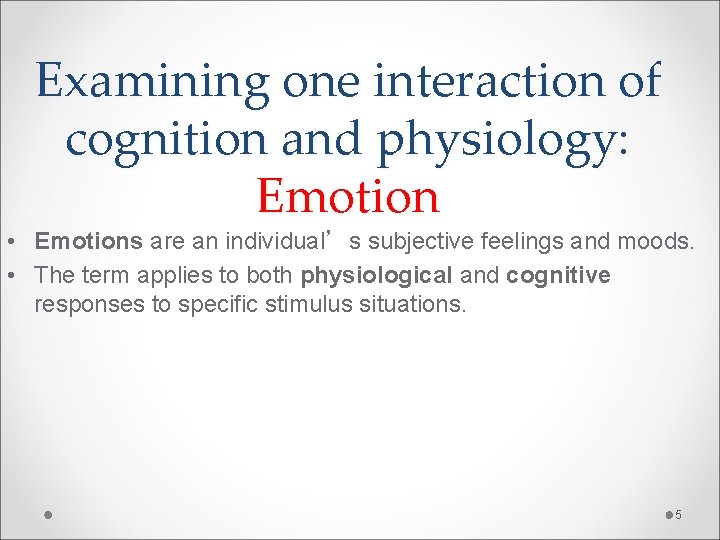 Examining one interaction of cognition and physiology: Emotion • Emotions are an individual’s subjective