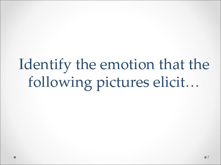 Identify the emotion that the following pictures elicit… 7 