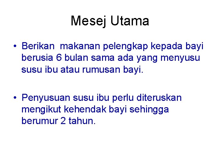 Mesej Utama • Berikan makanan pelengkap kepada bayi berusia 6 bulan sama ada yang