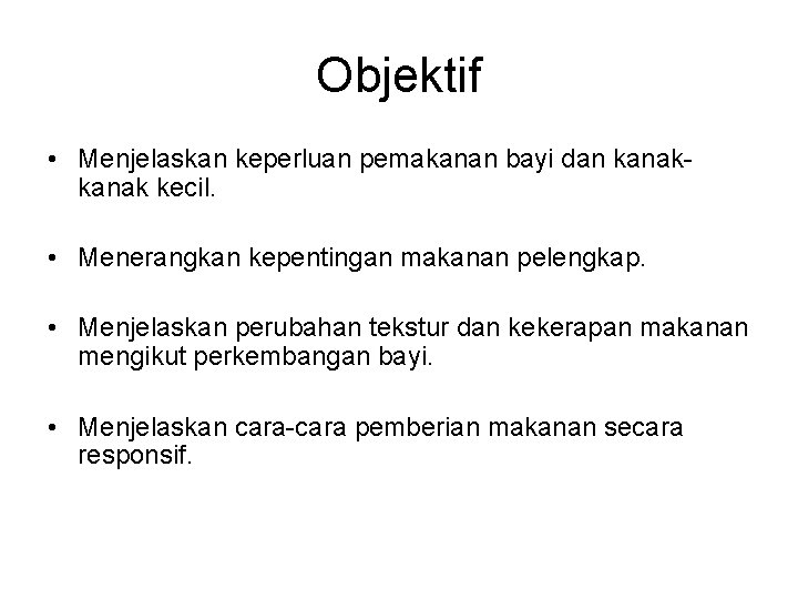 Objektif • Menjelaskan keperluan pemakanan bayi dan kanak kecil. • Menerangkan kepentingan makanan pelengkap. Objektif • Menjelaskan keperluan pemakanan bayi dan kanak kecil. • Menerangkan kepentingan makanan pelengkap.