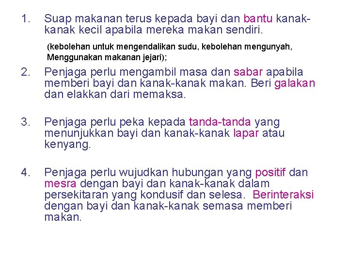 1. Suap makanan terus kepada bayi dan bantu kanak kecil apabila mereka makan sendiri. 1. Suap makanan terus kepada bayi dan bantu kanak kecil apabila mereka makan sendiri.