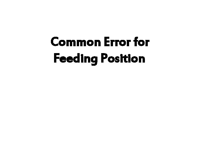 Common Error for Feeding Position Common Error for Feeding Position