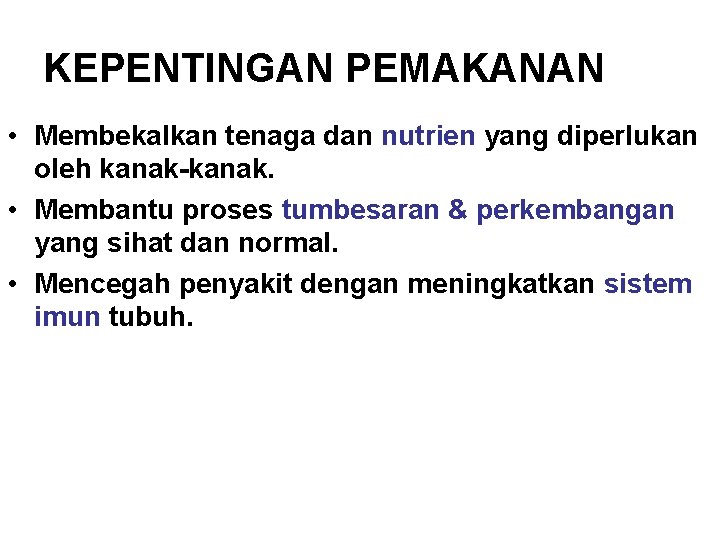 KEPENTINGAN PEMAKANAN • Membekalkan tenaga dan nutrien yang diperlukan oleh kanak-kanak. • Membantu proses KEPENTINGAN PEMAKANAN • Membekalkan tenaga dan nutrien yang diperlukan oleh kanak-kanak. • Membantu proses