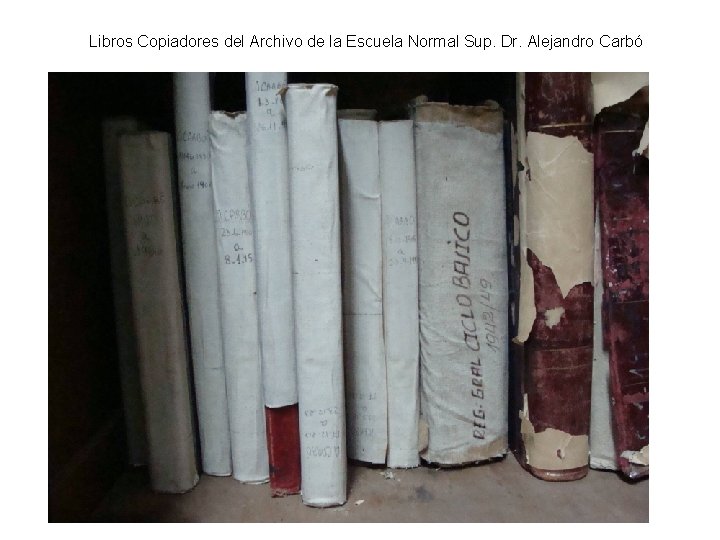 Libros Copiadores del Archivo de la Escuela Normal Sup. Dr. Alejandro Carbó 